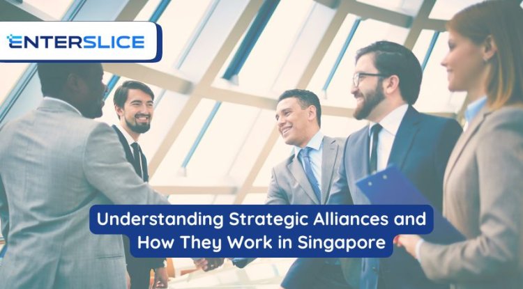 Understanding Strategic Alliances and How They Work in Singapore